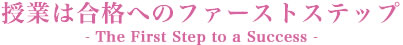 授業は合格へのファーストステップ